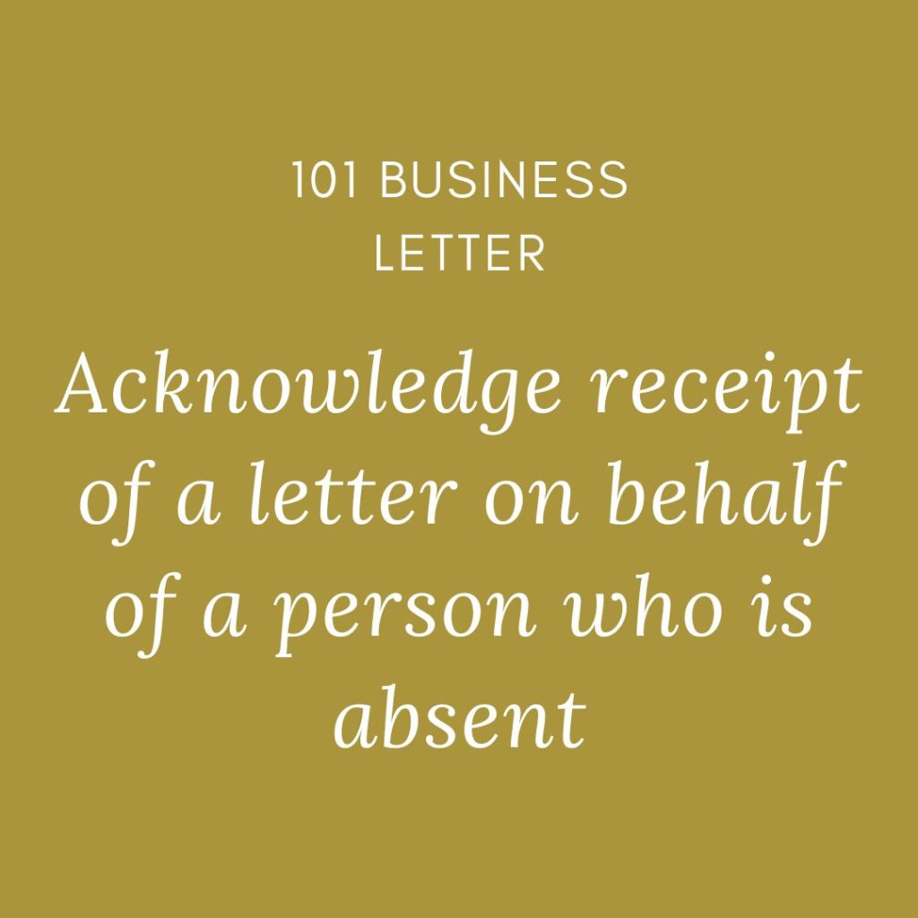 acknowledge receipt of a letter on behalf of a person who is absent