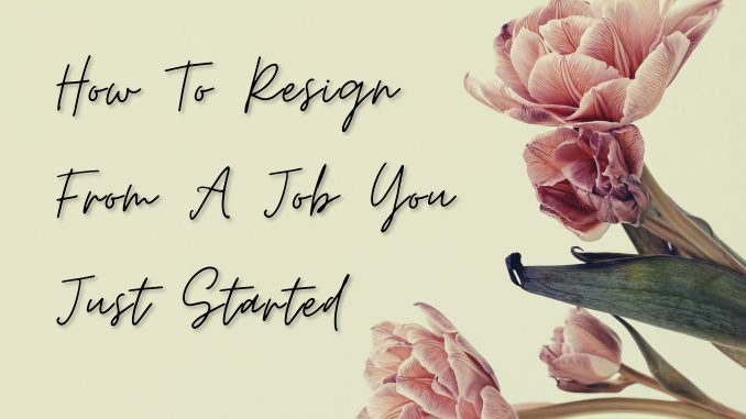 how to resign from a job you just started